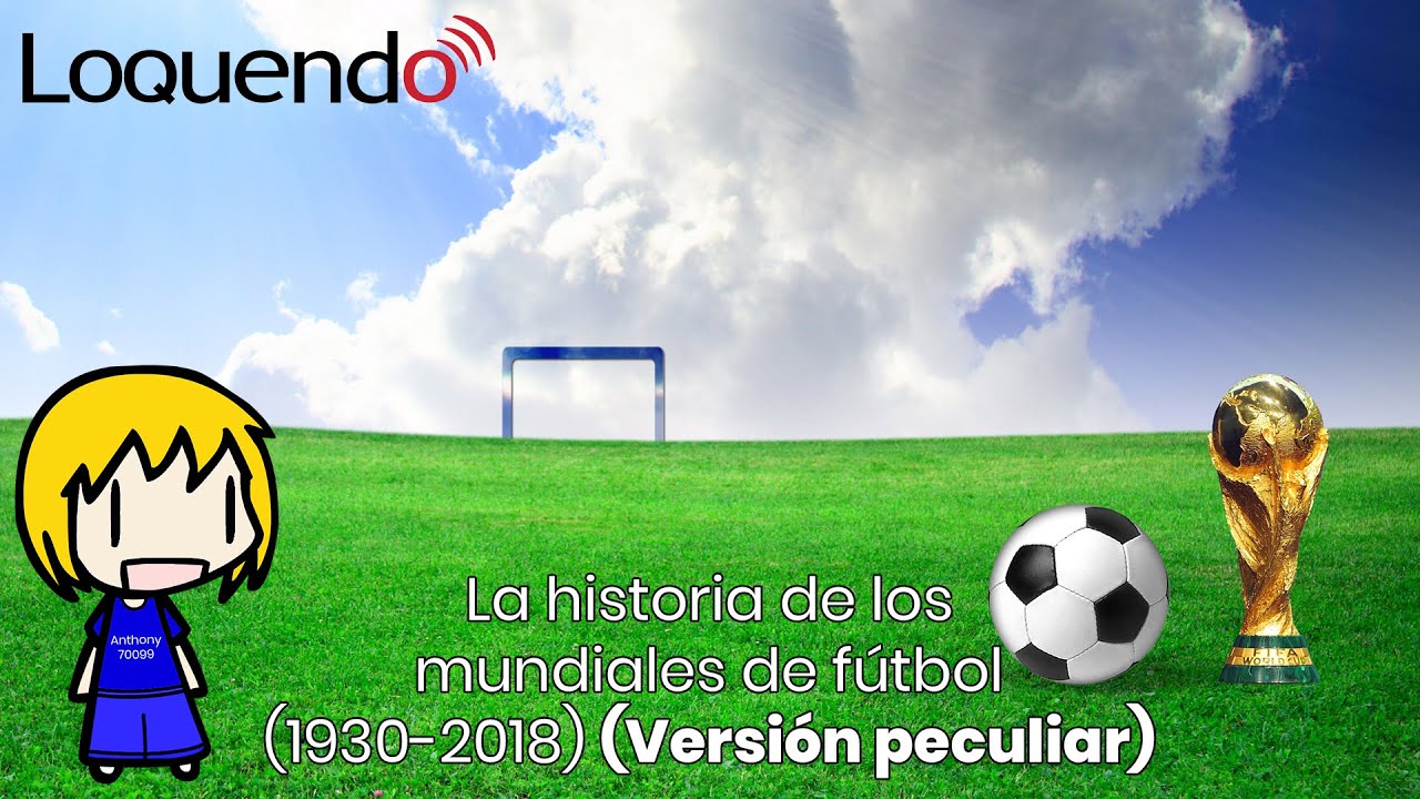 Loquendo – Historia de los mundiales de fútbol (1930-2010)
